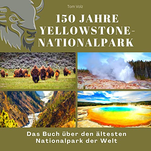 150 Jahre Yellowstone-Nationalpark: Das Buch über den ältesten Nationalpark der Welt von 27 Amigos