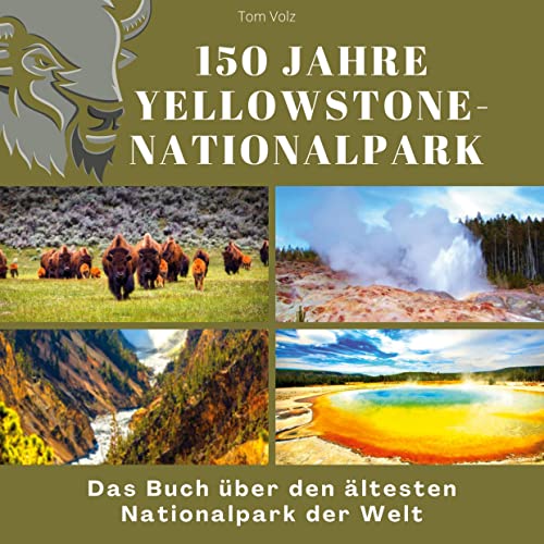 150 Jahre Yellowstone-Nationalpark: Das Buch über den ältesten Nationalpark der Welt von 27Amigos