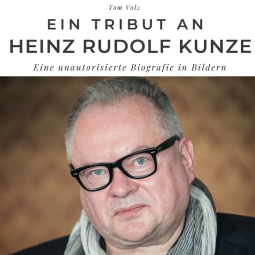 Ein Tribut an Heinz Rudolf Kunze: Eine unautorisierte Biografie in Bildern