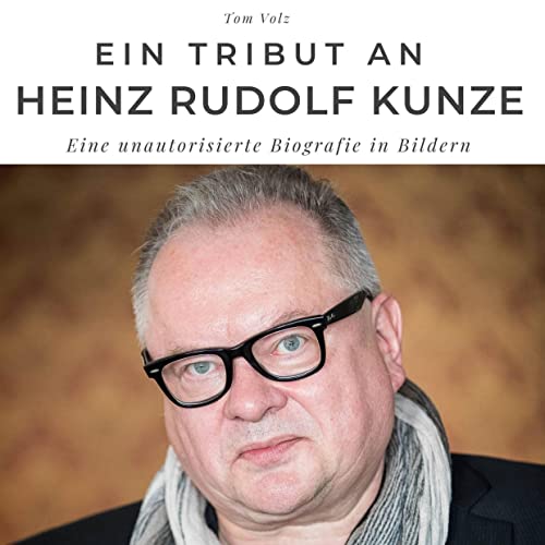 Ein Tribut an Heinz Rudolf Kunze: Eine unautorisierte Biografie in Bildern
