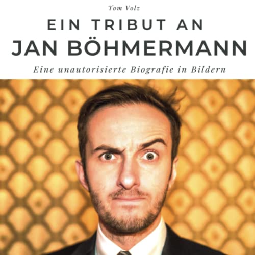 Ein Tribut an Jan Böhmermann: Eine unautorisierte Biografie in Bildern von 27 Amigos