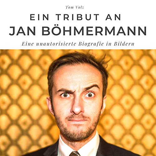 Ein Tribut an Jan Böhmermann: Eine unautorisierte Biografie in Bildern von 27 Amigos