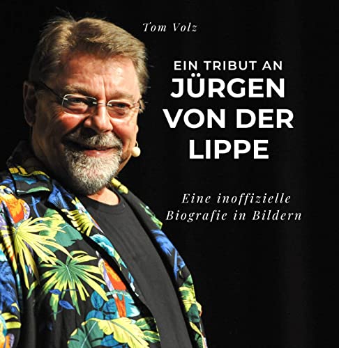 Ein Tribut an Jürgen von der Lippe: Eine inoffizielle Biografie in Bildern