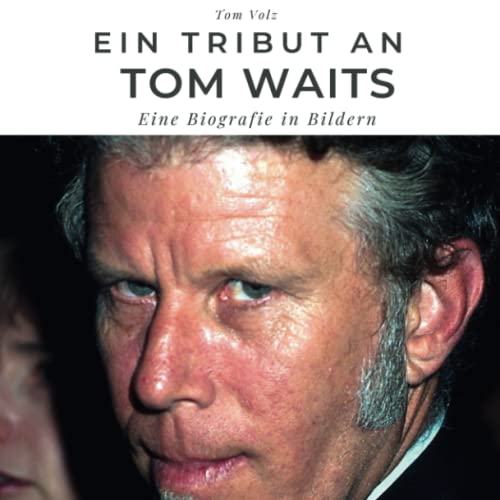 Ein Tribut an Tom Waits: Eine Biografie in Bildern
