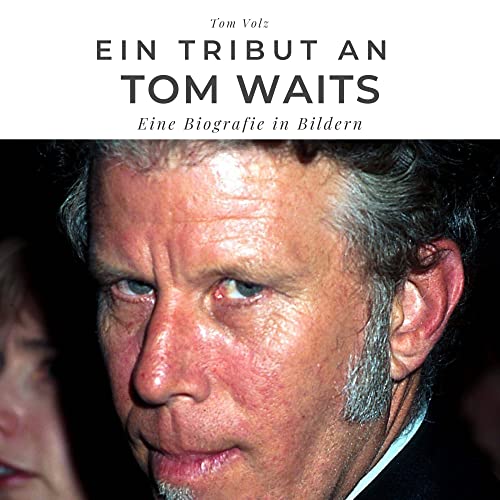 Ein Tribut an Tom Waits: Eine Biografie in Bildern