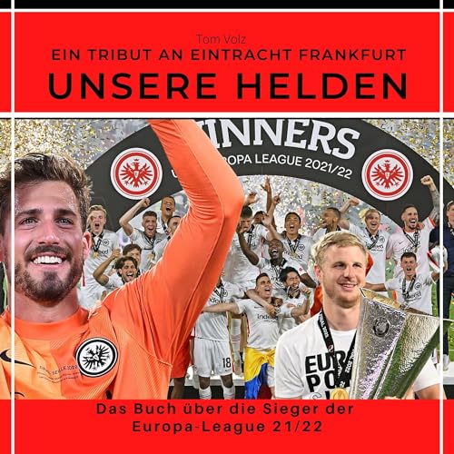 Ein Tribut an Eintracht Frankfurt Unsere Helden: Das Buch über die Sieger der Europa-League 21/22 von 27 Amigos