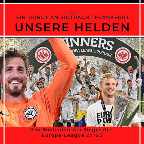 Ein Tribut an Eintracht Frankfurt Unsere Helden: Das Buch über die Sieger der Europa-League 21/22 Ein Tribut an Eintracht Frankfurt Unsere Helden: Das Buch über die Sieger der Europa-League 21/22 von 27 Amigos