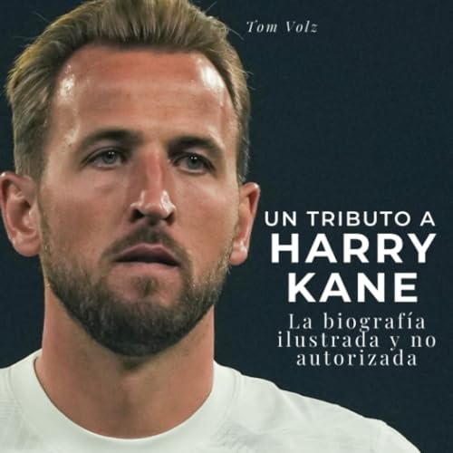 Un tributo a Harry Kane: La biografía ilustrada y no autorizada von 27 Amigos