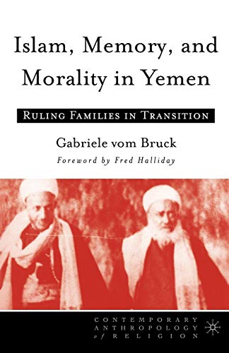 Islam, Memory, and Morality in Yemen: Ruling Families in Transition (Contemporary Anthropology of Religion)