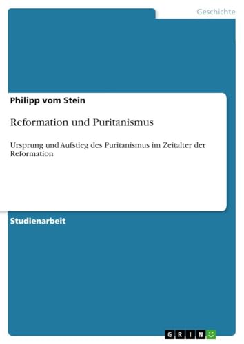 Reformation und Puritanismus: Ursprung und Aufstieg des Puritanismus im Zeitalter der Reformation