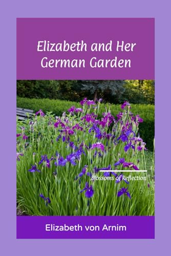 Elizabeth and Her German Garden: Blossoms of Reflection [Annotated] von Independently published