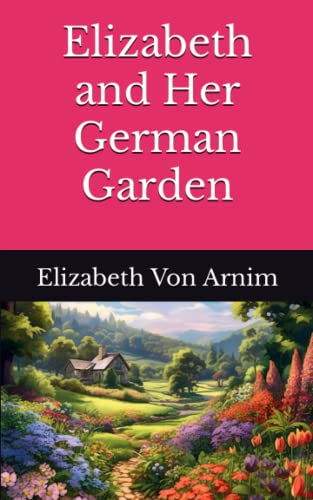 Elizabeth and Her German Garden: The 1904 Literary Fiction Classic (Annotated)