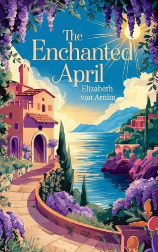 The Enchanted April: A Journey of Friendship and Love on Italy's Amalfi Coast von Independently published