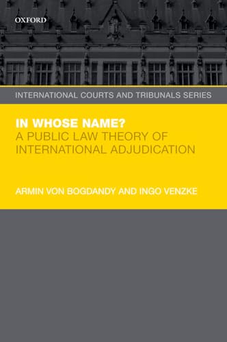 In Whose Name?: A Public Law Theory of International Adjudication (International Courts and Tribunals Series)