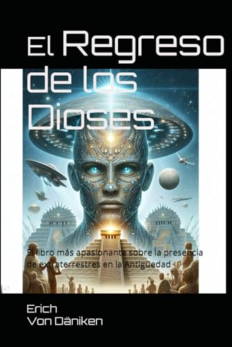 El Regreso de los Dioses: El libro más apasionante sobre la presencia de extraterrestres en la Antigüedad