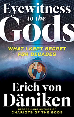 Eyewitness to the Gods: What I Kept Secret for Decades (Erich Von Daniken Library)