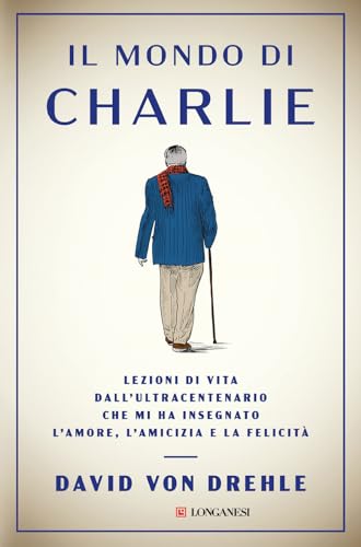 Il mondo di Charlie. Lezioni di vita dall'ultracentenario che mi ha insegnato l'amore, l'amicizia e la felicità (Nuovo Cammeo) von Longanesi