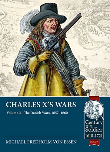 Charles X's Wars: The Danish Wars, 1657-1660 (3) (Century of the Soldier: 1618-1721, 97, Band 3)