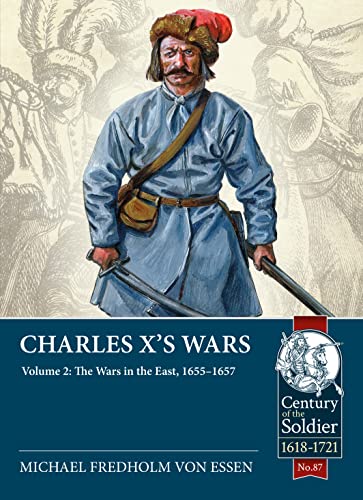 Charles X’s Wars: The Wars in the East, 1655-1657 (2) (Century of the Soldier: 1618-1721, 87, Band 2)
