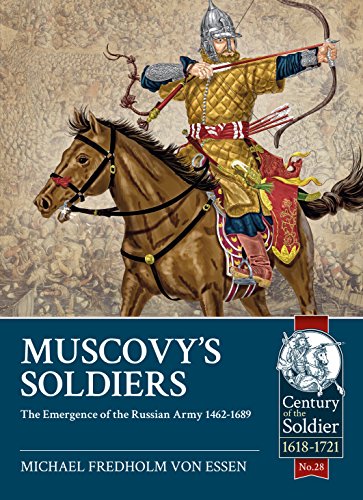 Muscovy's Soldiers: The Emergence of the Russian Army 1462-1689 (Century of the Soldier, 28, Band 28)