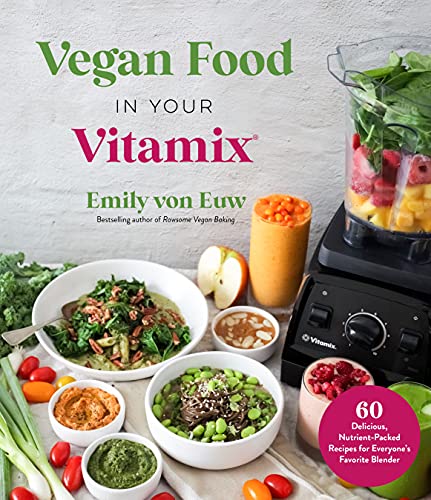 Vegan Food in Your Vitamix: 60 Delicious, Nutrient-Packed Recipes for Everyone’s Favorite Blender