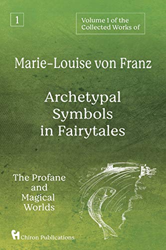 Volume 1 of the Collected Works of Marie-Louise von Franz: Archetypal Symbols in Fairytales: The Profane and Magical Worlds Volume 1 of the Collected Works of Marie-Louise von Franz: Archetypal Symbols in Fairytales: The Profane and Magical Worlds