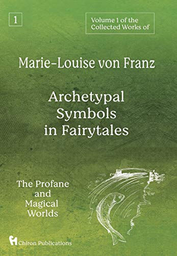 Volume 1 of the Collected Works of Marie-Louise von Franz: Archetypal Symbols in Fairytales: The Profane and Magical Worlds Volume 1 of the Collected Works of Marie-Louise von Franz: Archetypal Symbols in Fairytales: The Profane and Magical Worlds