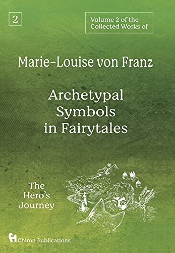 Volume 2 of the Collected Works of Marie-Louise von Franz: Archetypal Symbols in Fairytales: The Hero's Journey Volume 2 of the Collected Works of Marie-Louise von Franz: Archetypal Symbols in Fairytales: The Hero's Journey