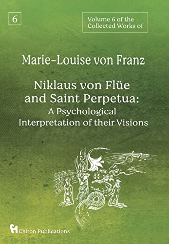 Volume 6 of the Collected Works of Marie-Louise von Franz: Niklaus Von Flüe And Saint Perpetua: A Psychological Interpretation of Their Visions