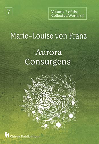 Volume 7 of the Collected Works of Marie-Louise von Franz: Aurora Consurgens Volume 7 of the Collected Works of Marie-Louise von Franz: Aurora Consurgens