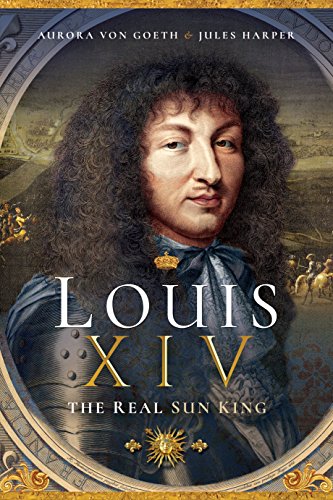 Louis XIV, the Real Sun King Louis XIV, the Real Sun King von Pen and Sword History