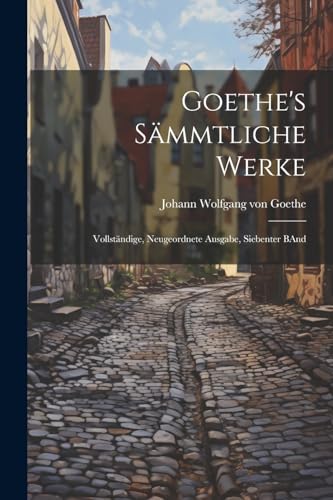 Goethe's Sämmtliche Werke: Vollständige, Neugeordnete Ausgabe, Siebenter BAnd