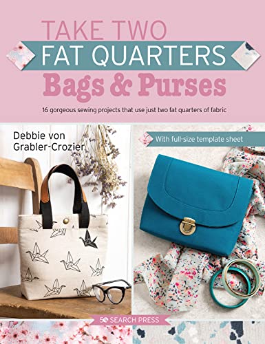 Bags & Purses: 16 Gorgeous Sewing Projects That Use Just Two Fat Quarters of Fabric (Take Two Fat Quarters) von Search Press Ltd