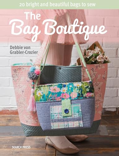 The Bag Boutique: 20 Bright and Beautiful Bags to Sew: Includes Patterns von Search Press