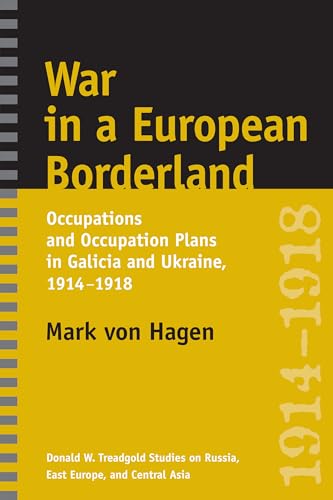 War in a European Borderland: Occupations and Occupation Plans in Galicia and Ukraine, 1914-1918 (Donald W. Treadgold Studies on Russia, East Europe, and Central Asia)