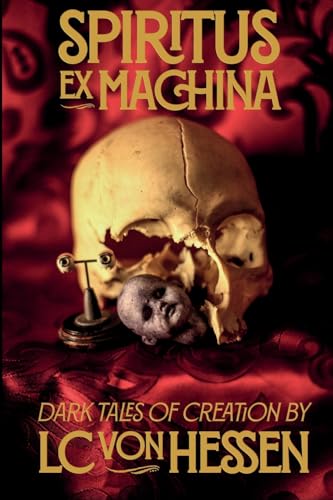 Spiritus Ex Machina: Dark Tales of Creation von Grimscribe Press