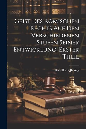 Geist Des Römischen Rechts Auf Den Verschiedenen Stufen Seiner Entwicklung, Erster Theil