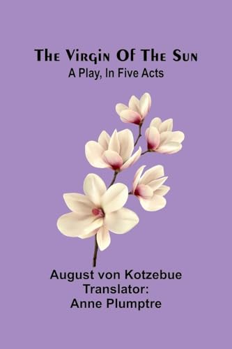 The virgin of the sun; A play, in five acts von Alpha Edition