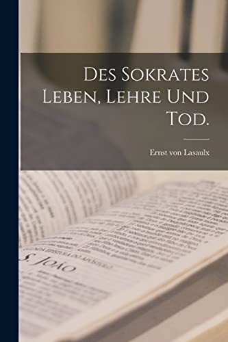 Des Sokrates Leben, Lehre und Tod.