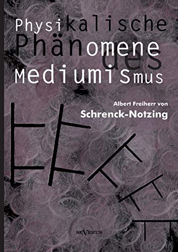 Physikalische Phänomene des Mediumismus - Eine Forschung über die Telekinese, den Spiritismus und seine Medien von Severus