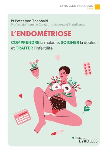 L'endométriose: Comprendre la maladie, soigner la douleur et traiter l'infertilité/Préface de Yasmine Candau von EYROLLES