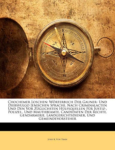 Chochemer Loschen: Worterbuch Der Gauner- Und Diebsvulgo Jenischen Sprache.