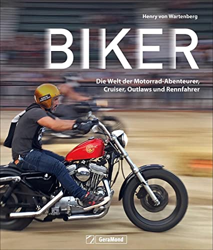 Bildband Motorrad – Biker: Die Welt der Motorrad-Abenteurer, Cruiser, Outlaws und Rennfahrer. Motorrad-Abenteuer in einem großartigen Bildband mit Aufnahmen aus 31 Ländern. von GeraMond
