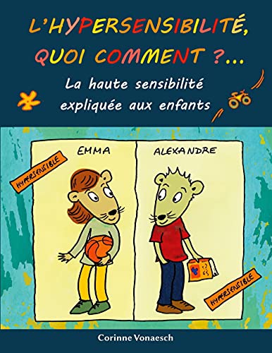 L'hypersensibilité, quoi comment?: La haute sensibilité expliquée aux enfants