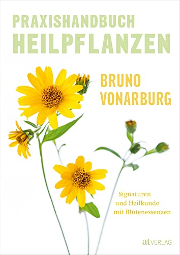 Praxishandbuch Heilpflanzen: Signaturen und Heilkunde mit Blütenessenzen von AT Verlag