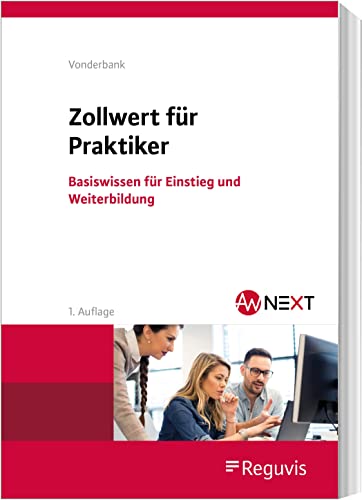 Zollwert für Praktiker: Basiswissen für Einstieg und Weiterbildung