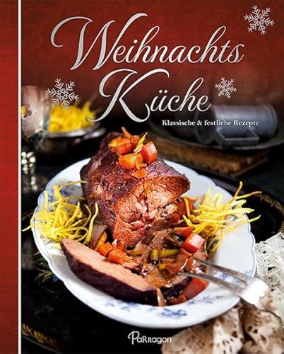 Weihnachtsküche: Festliche Rezepte & liebevolle Dekorationen: Klassische & festliche Rezepte