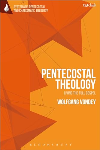 Pentecostal Theology: Living the Full Gospel (T&T Clark Systematic Pentecostal and Charismatic Theology)