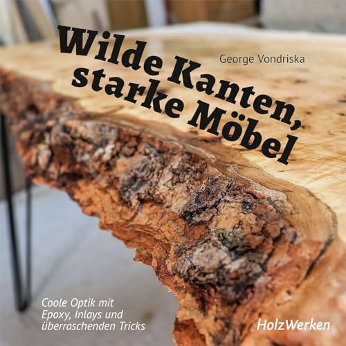 Wilde Kanten, starke Möbel: Coole Optik mit Epoxy, Inlays und überraschenden Tricks von Vincentz Network