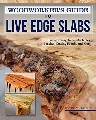 Woodworker's Guide to Live Edge Slabs: Transforming Trees into Tables, Benches, Cutting Boards, and More von Fox Chapel Publishing